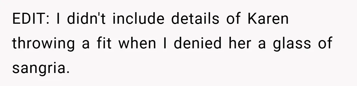 EDIT: I didn't include details of Karen throwing a fit when I denied her a glass of sangria.