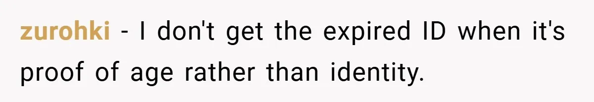 zurohki − I don't get the expired ID when it's proof of age rather than identity.