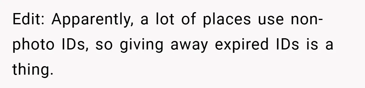 Edit: Apparently, a lot of places use non-photo IDs, so giving away expired IDs is a thing.