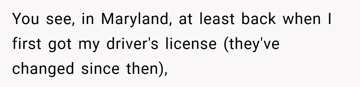 You see, in Maryland, at least back when I first got my driver's license (they've changed since then),