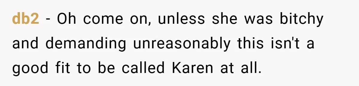 db2 − Oh come on, unless she was bitchy and demanding unreasonably this isn't a good fit to be called Karen at all.