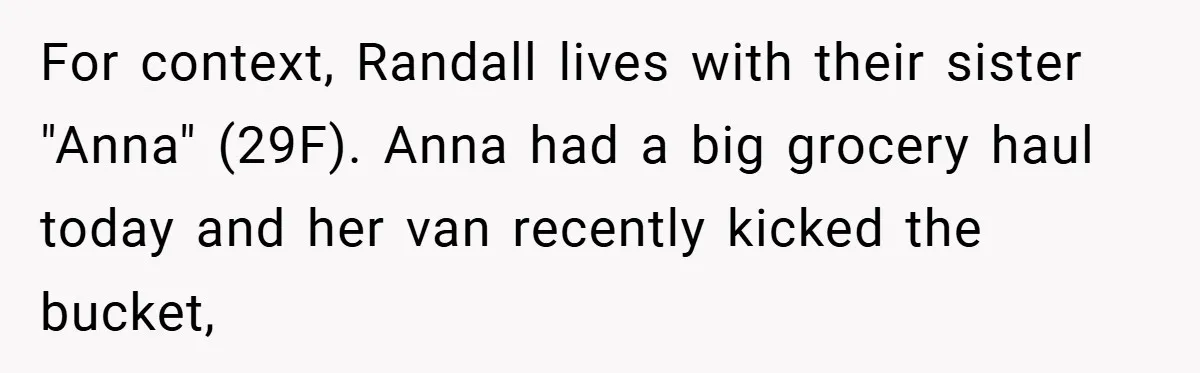 For context, Randall lives with their sister "Anna" (29F). Anna had a big grocery haul today and her van recently kicked the bucket,