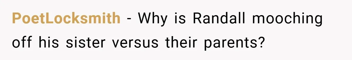 PoetLocksmith − Why is Randall mooching off his sister versus their parents?