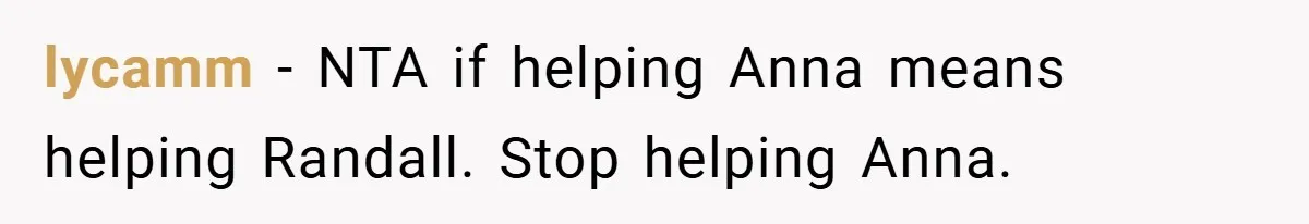 lycamm − NTA if helping Anna means helping Randall. Stop helping Anna.