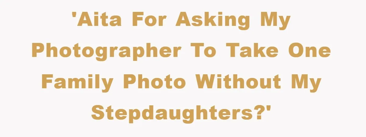 'AITA for asking my photographer to take one family photo without my stepdaughters?'