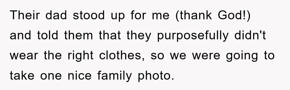 Their dad stood up for me (thank God!) and told them that they purposefully didn't wear the right clothes, so we were going to take one nice family photo.
