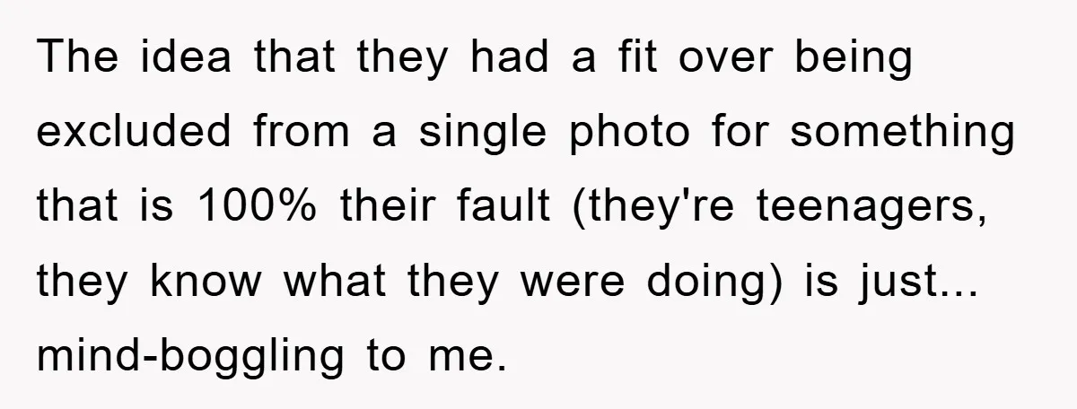 The idea that they had a fit over being excluded from a single photo for something that is 100% their fault (they're teenagers, they know what they were doing) is...