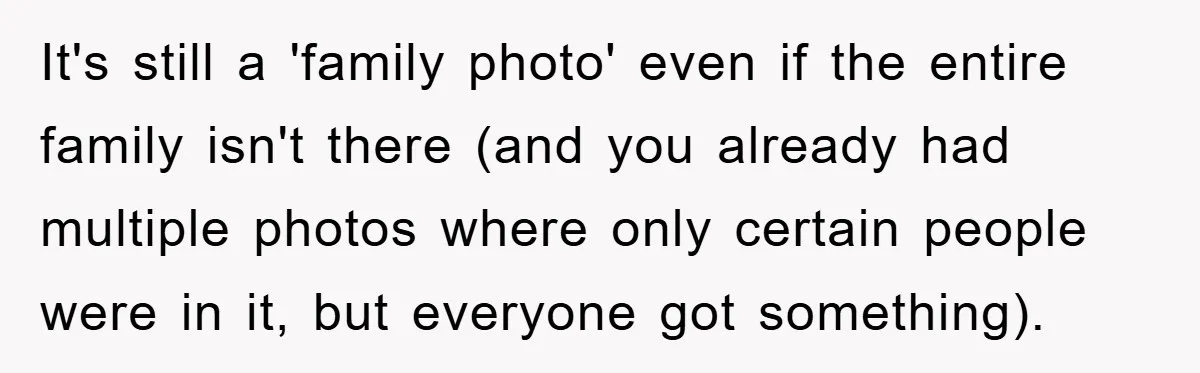 It's still a 'family photo' even if the entire family isn't there (and you already had multiple photos where only certain people were in it, but everyone got something).