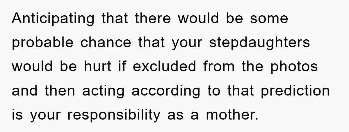 Anticipating that there would be some probable chance that your stepdaughters would be hurt if excluded from the photos and then acting according to that prediction is your responsibility as...