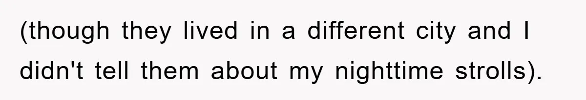 (though they lived in a different city and I didn't tell them about my nighttime strolls).