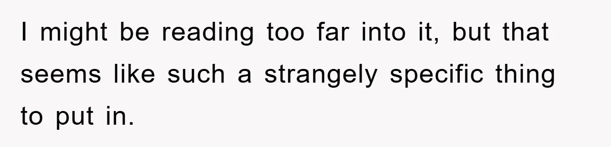 I might be reading too far into it, but that seems like such a strangely specific thing to put in.