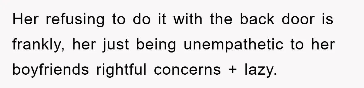 Her refusing to do it with the back door is frankly, her just being unempathetic to her boyfriends rightful concerns + lazy.