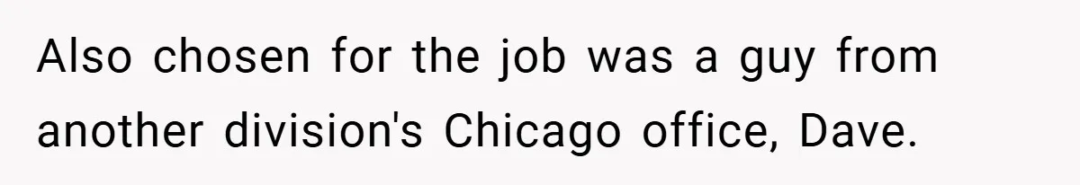 Also chosen for the job was a guy from another division's Chicago office, Dave.