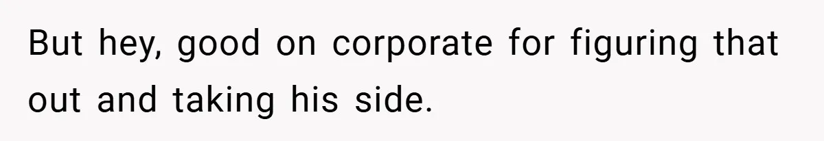 But hey, good on corporate for figuring that out and taking his side.