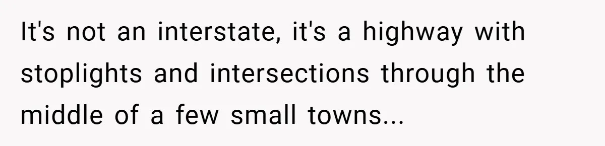 It's not an interstate, it's a highway with stoplights and intersections through the middle of a few small towns...