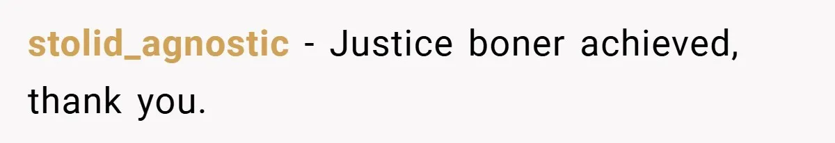 stolid_agnostic − Justice boner achieved, thank you.