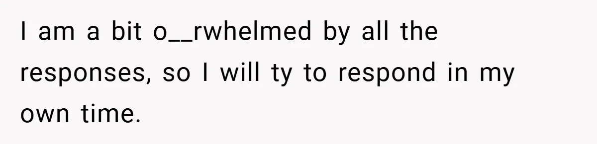 I am a bit o__rwhelmed by all the responses, so I will ty to respond in my own time.