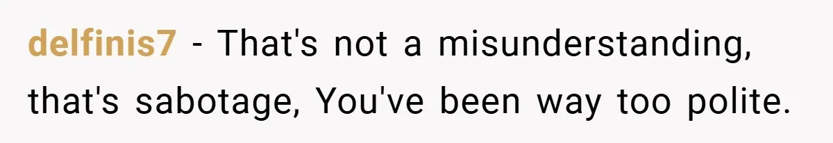 delfinis7 − That's not a misunderstanding, that's sabotage, You've been way too polite.