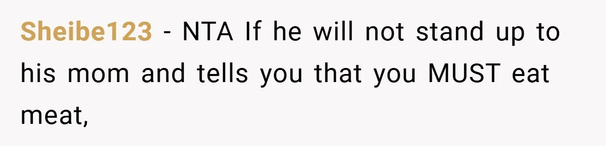 Sheibe123 − NTA If he will not stand up to his mom and tells you that you MUST eat meat,