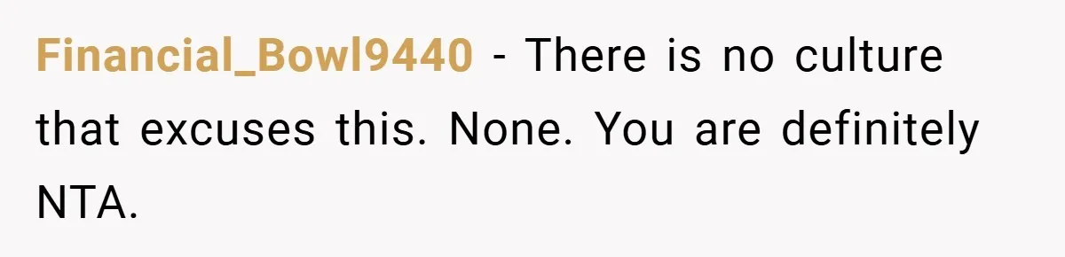 Financial_Bowl9440 − There is no culture that excuses this. None. You are definitely NTA.
