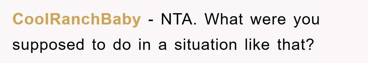 CoolRanchBaby − NTA. What were you supposed to do in a situation like that?