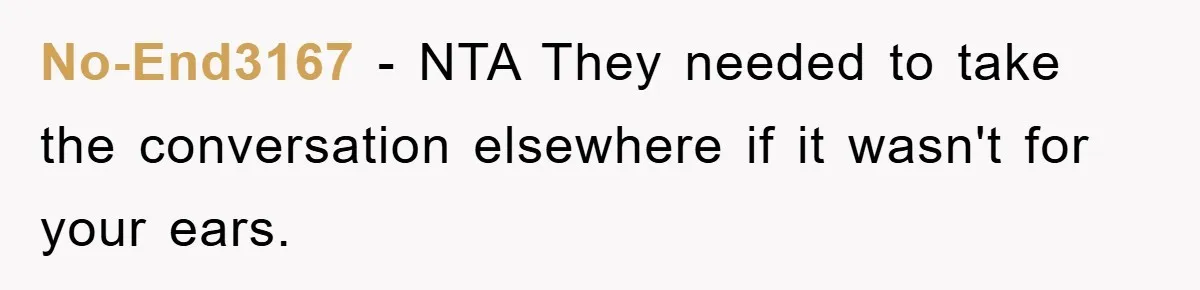 No-End3167 − NTA They needed to take the conversation elsewhere if it wasn't for your ears.