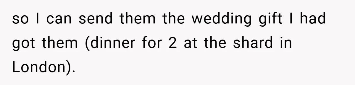 so I can send them the wedding gift I had got them (dinner for 2 at the shard in London).