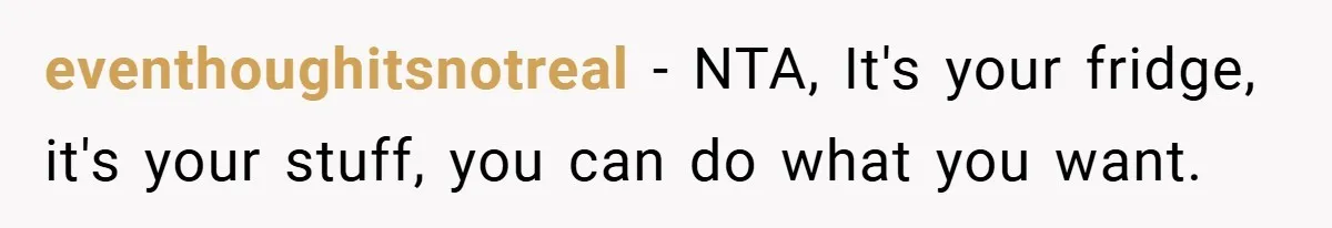 eventhoughitsnotreal − NTA, It's your fridge, it's your stuff, you can do what you want.