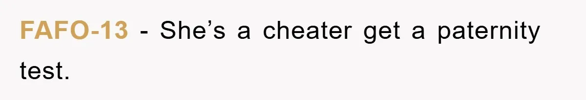 FAFO-13 − She’s a cheater get a paternity test.