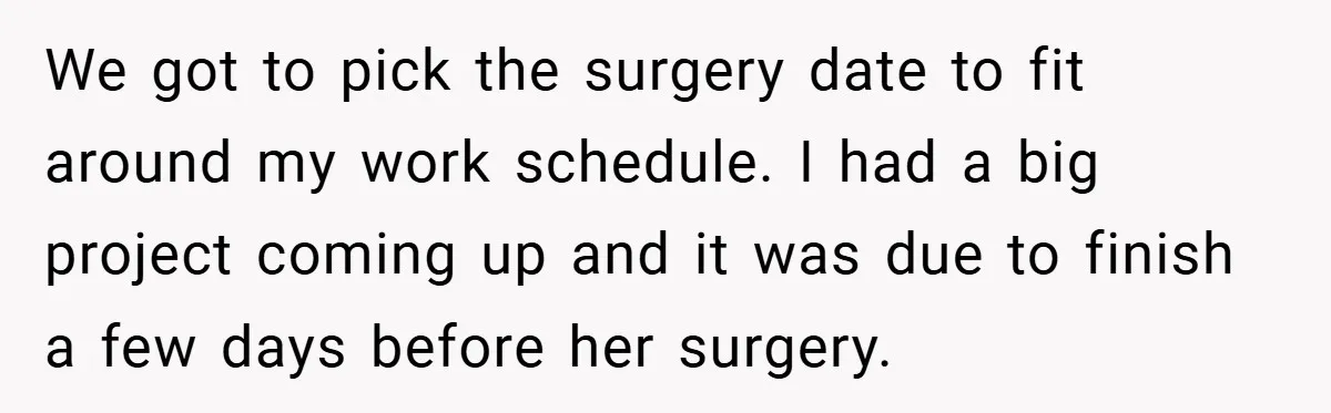 We got to pick the surgery date to fit around my work schedule. I had a big project coming up and it was due to finish a few days before...