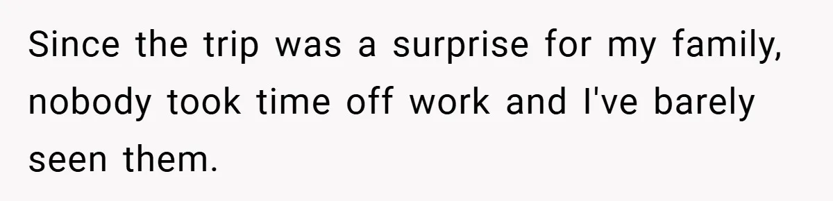 Since the trip was a surprise for my family, nobody took time off work and I've barely seen them.