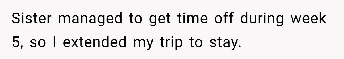 Sister managed to get time off during week 5, so I extended my trip to stay.