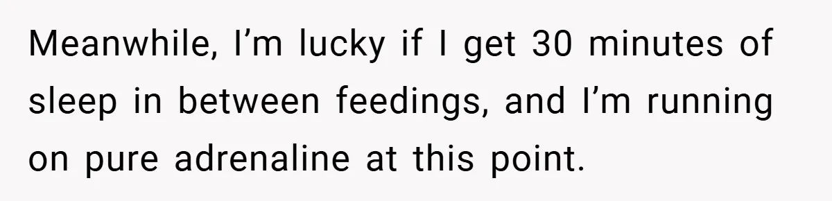 He Laughed While She Cried with Their Newborns - So She Took a Swing at His Golf Clubs Meanwhile, I’m lucky if I get 30 minutes of sleep in between feedings, and I’m running on pure adrenaline at this point.
