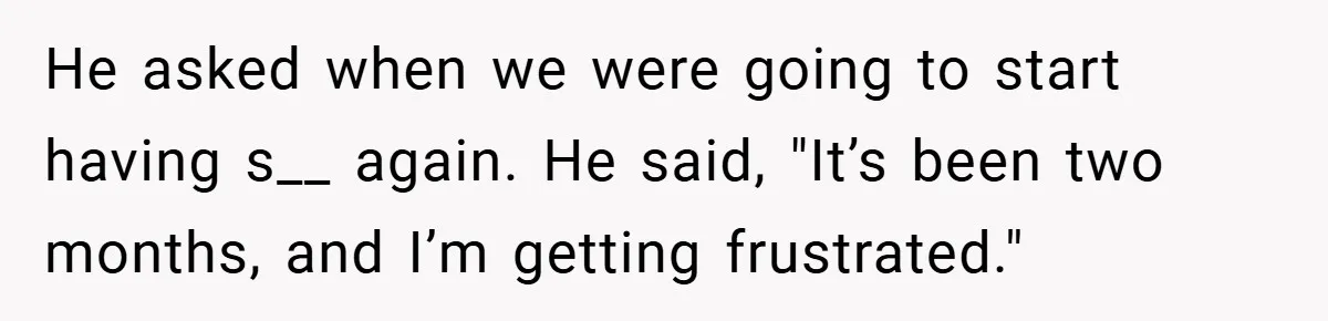 He Laughed While She Cried with Their Newborns - So She Took a Swing at His Golf Clubs He asked when we were going to start having s__ again. He said, "It’s been two months, and I’m getting frustrated."