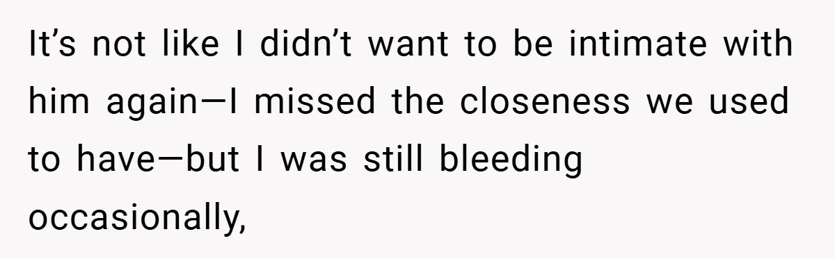 He Laughed While She Cried with Their Newborns - So She Took a Swing at His Golf Clubs It’s not like I didn’t want to be intimate with him again—I missed the closeness we used to have—but I was still bleeding occasionally,