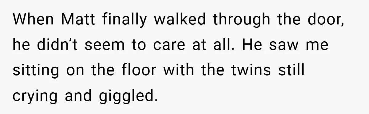 He Laughed While She Cried with Their Newborns - So She Took a Swing at His Golf Clubs When Matt finally walked through the door, he didn’t seem to care at all. He saw me sitting on the floor with the twins still crying and giggled.