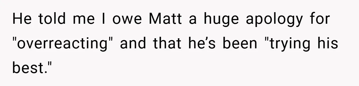 He Laughed While She Cried with Their Newborns - So She Took a Swing at His Golf Clubs He told me I owe Matt a huge apology for "overreacting" and that he’s been "trying his best."