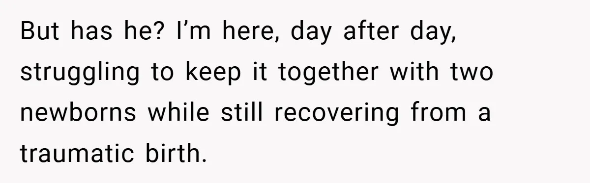 He Laughed While She Cried with Their Newborns - So She Took a Swing at His Golf Clubs But has he? I’m here, day after day, struggling to keep it together with two newborns while still recovering from a traumatic birth.