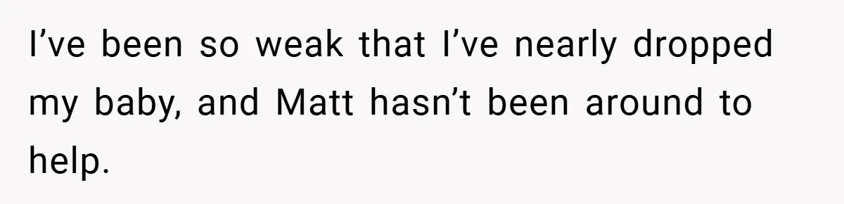 He Laughed While She Cried with Their Newborns - So She Took a Swing at His Golf Clubs I’ve been so weak that I’ve nearly dropped my baby, and Matt hasn’t been around to help.