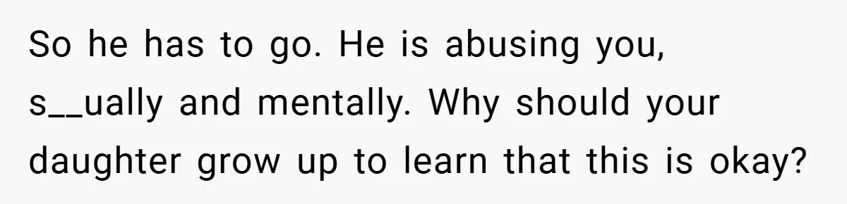 He Laughed While She Cried with Their Newborns - So She Took a Swing at His Golf Clubs So he has to go. He is abusing you, s__ually and mentally. Why should your daughter grow up to learn that this is okay?