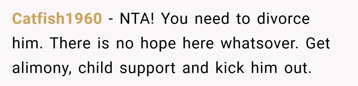 He Laughed While She Cried with Their Newborns - So She Took a Swing at His Golf Clubs Catfish1960 − NTA! You need to divorce him. There is no hope here whatsover. Get alimony, child support and kick him out.
