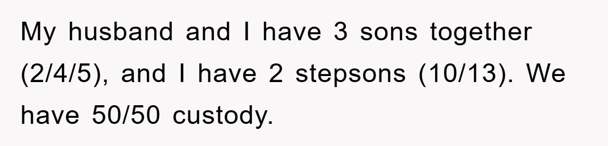 Stepmom Cuts Her Stepson’s Hair At His Request, But His Mother Sees It As An Act Of Defiance My husband and I have 3 sons together (2/4/5), and I have 2 stepsons (10/13). We have 50/50 custody.