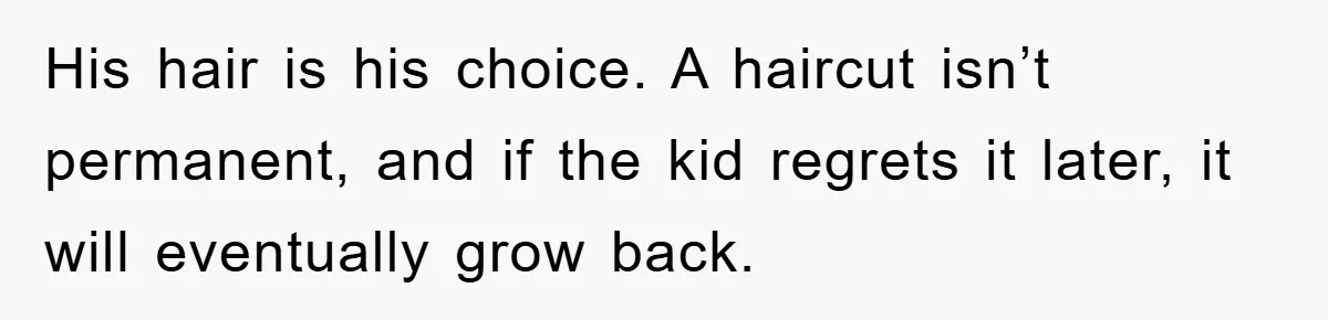 Stepmom Cuts Her Stepson’s Hair At His Request, But His Mother Sees It As An Act Of Defiance His hair is his choice. A haircut isn’t permanent, and if the kid regrets it later, it will eventually grow back.