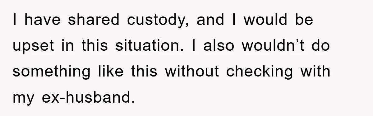 Stepmom Cuts Her Stepson’s Hair At His Request, But His Mother Sees It As An Act Of Defiance I have shared custody, and I would be upset in this situation. I also wouldn’t do something like this without checking with my ex-husband.