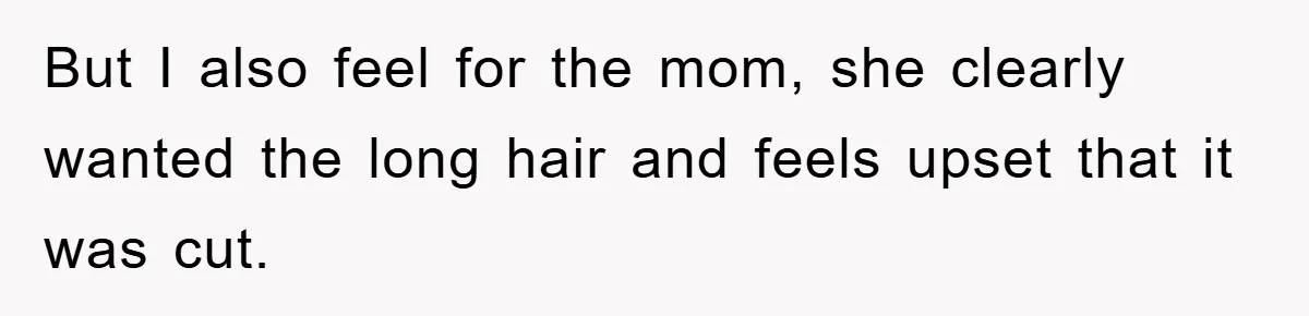 Stepmom Cuts Her Stepson’s Hair At His Request, But His Mother Sees It As An Act Of Defiance But I also feel for the mom, she clearly wanted the long hair and feels upset that it was cut.