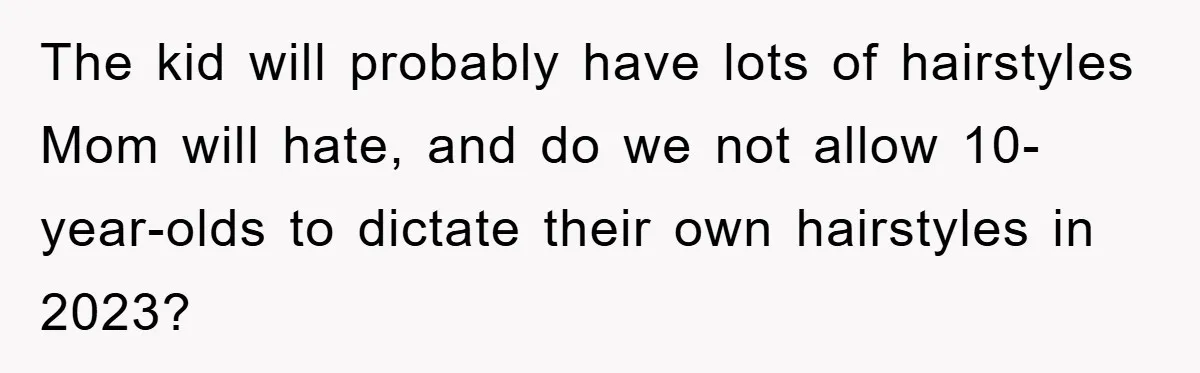 Stepmom Cuts Her Stepson’s Hair At His Request, But His Mother Sees It As An Act Of Defiance The kid will probably have lots of hairstyles Mom will hate, and do we not allow 10-year-olds to dictate their own hairstyles in 2023?