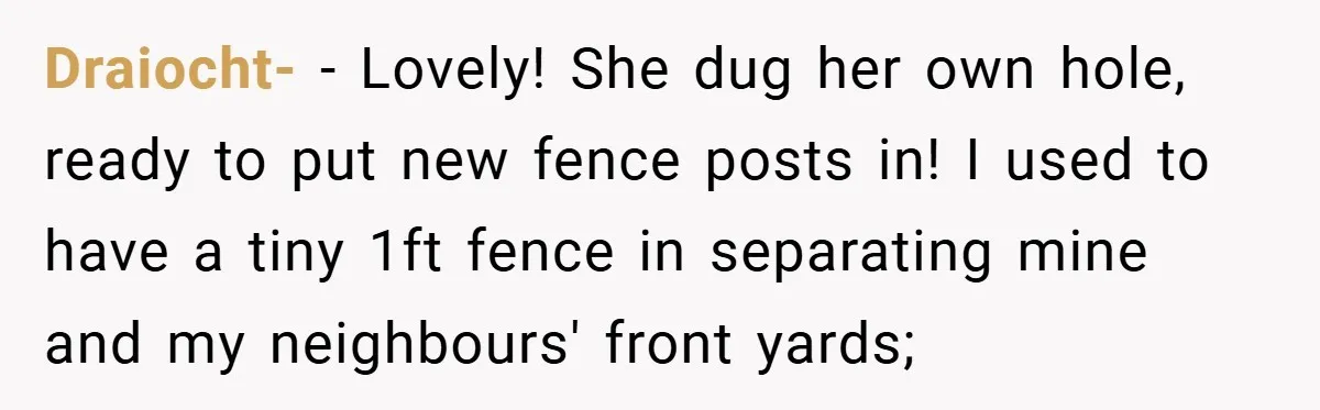 Draiocht- − Lovely! She dug her own hole, ready to put new fence posts in! I used to have a tiny 1ft fence in separating mine and my neighbours' front...