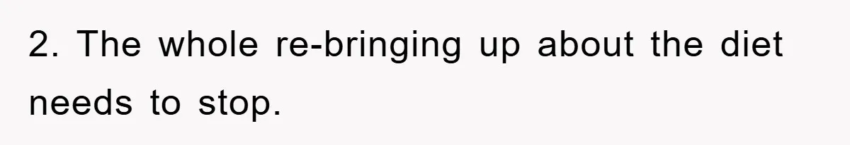 2. The whole re-bringing up about the diet needs to stop.