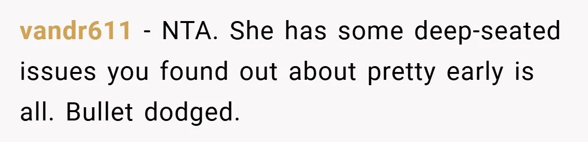 vandr611 − NTA. She has some deep-seated issues you found out about pretty early is all. Bullet dodged.