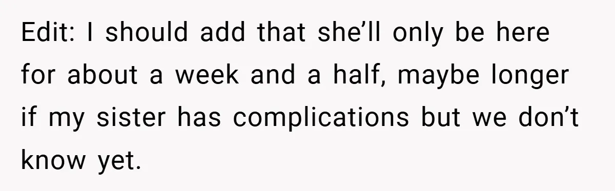 Edit: I should add that she’ll only be here for about a week and a half, maybe longer if my sister has complications but we don’t know yet.